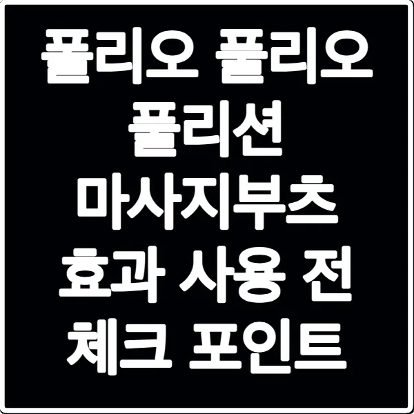 폴리오 풀리오 풀리션 마사지부츠 효과 사용 전 체크 포인트