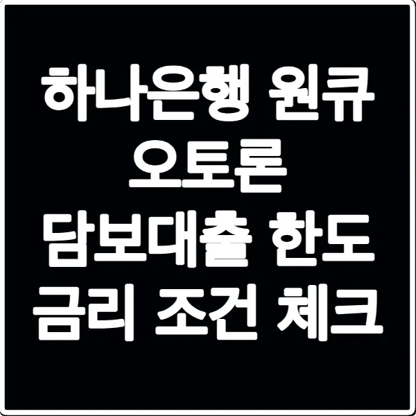 하나은행 원큐 오토론 담보대출 한도 금리 조건 체크