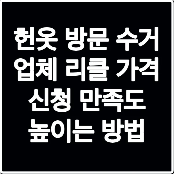 헌옷 방문 수거 업체 리클 가격 신청 만족도 높이는 방법