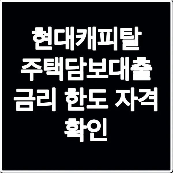 현대캐피탈 주택담보대출 금리 한도 자격 확인