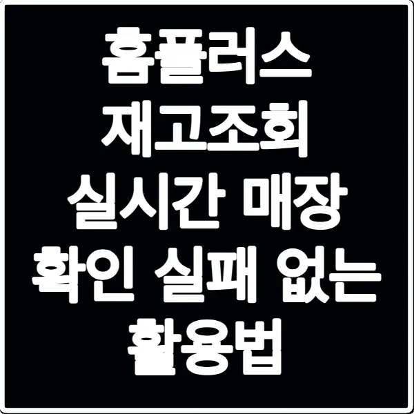 홈플러스 재고조회 실시간 매장 확인 실패 없는 활용법